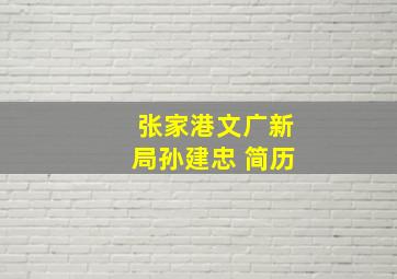 张家港文广新局孙建忠 简历